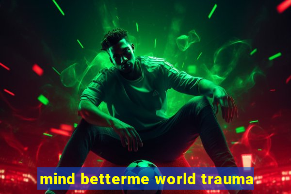 mind betterme world trauma